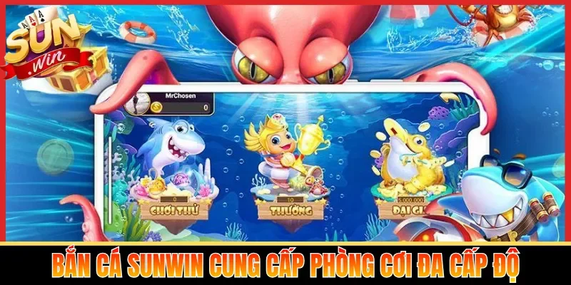 Bắn cá Sunwin cung cấp phòng cơi đa cấp độ