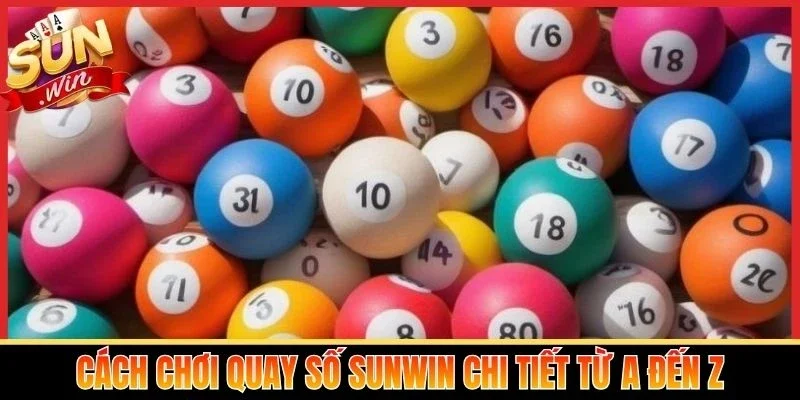 Cách chơi quay số Sunwin chi tiết từ A đến Z