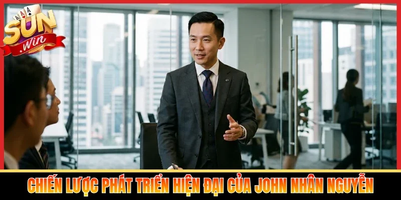 Chiến lược phát triển hiện đại của John Nhân Nguyễn