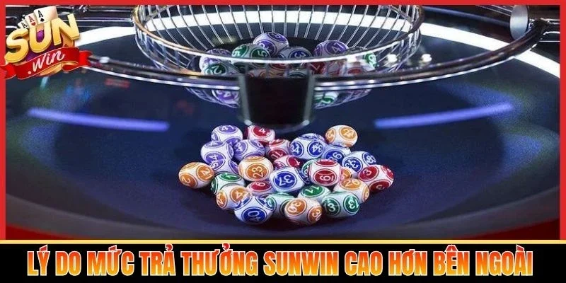 Lý do mức trả thưởng Sunwin cao hơn bên ngoài 