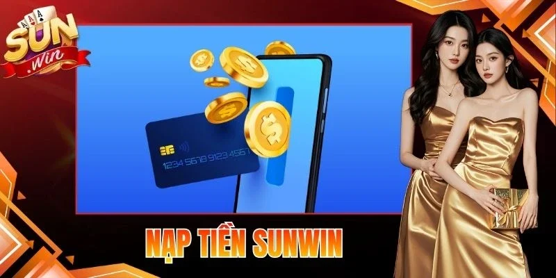 Nạp Tiền Sunwin - Quy Trình Giao Dịch Nhanh Chóng