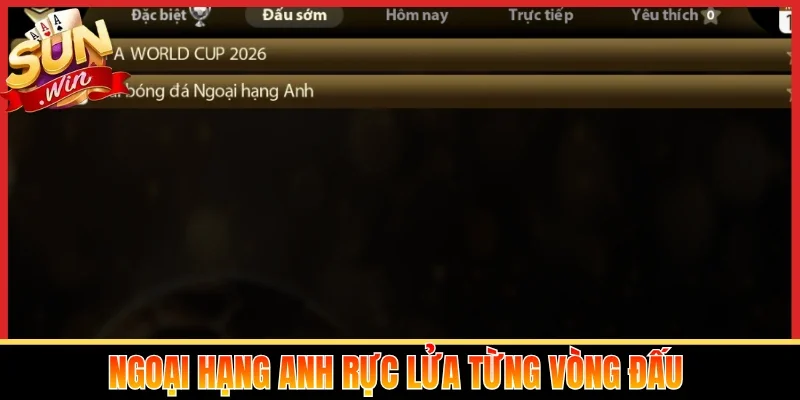 Ngoại hạng Anh rực lửa từng vòng đấu 